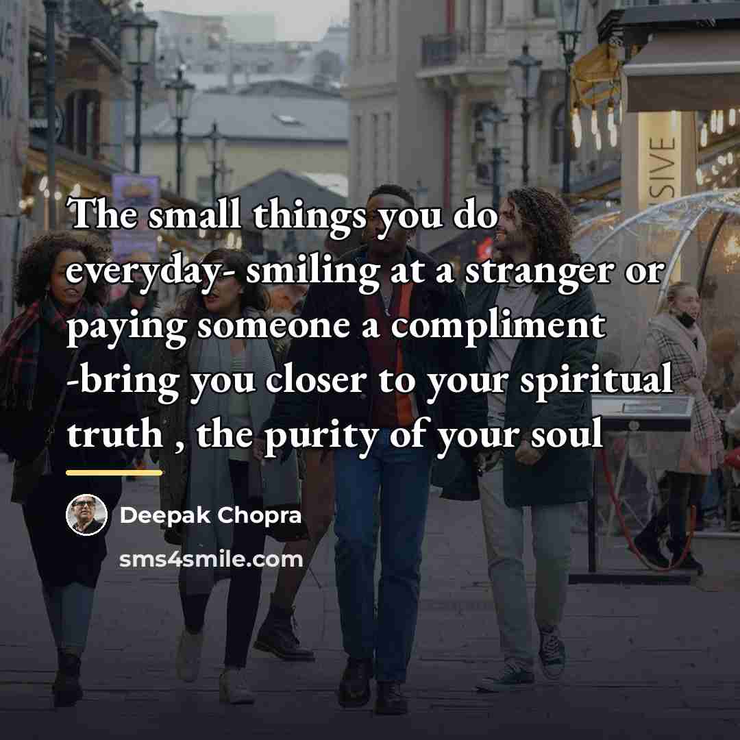 “The small things you do everyday- smiling at a stranger…” quote by Deepak Chopra