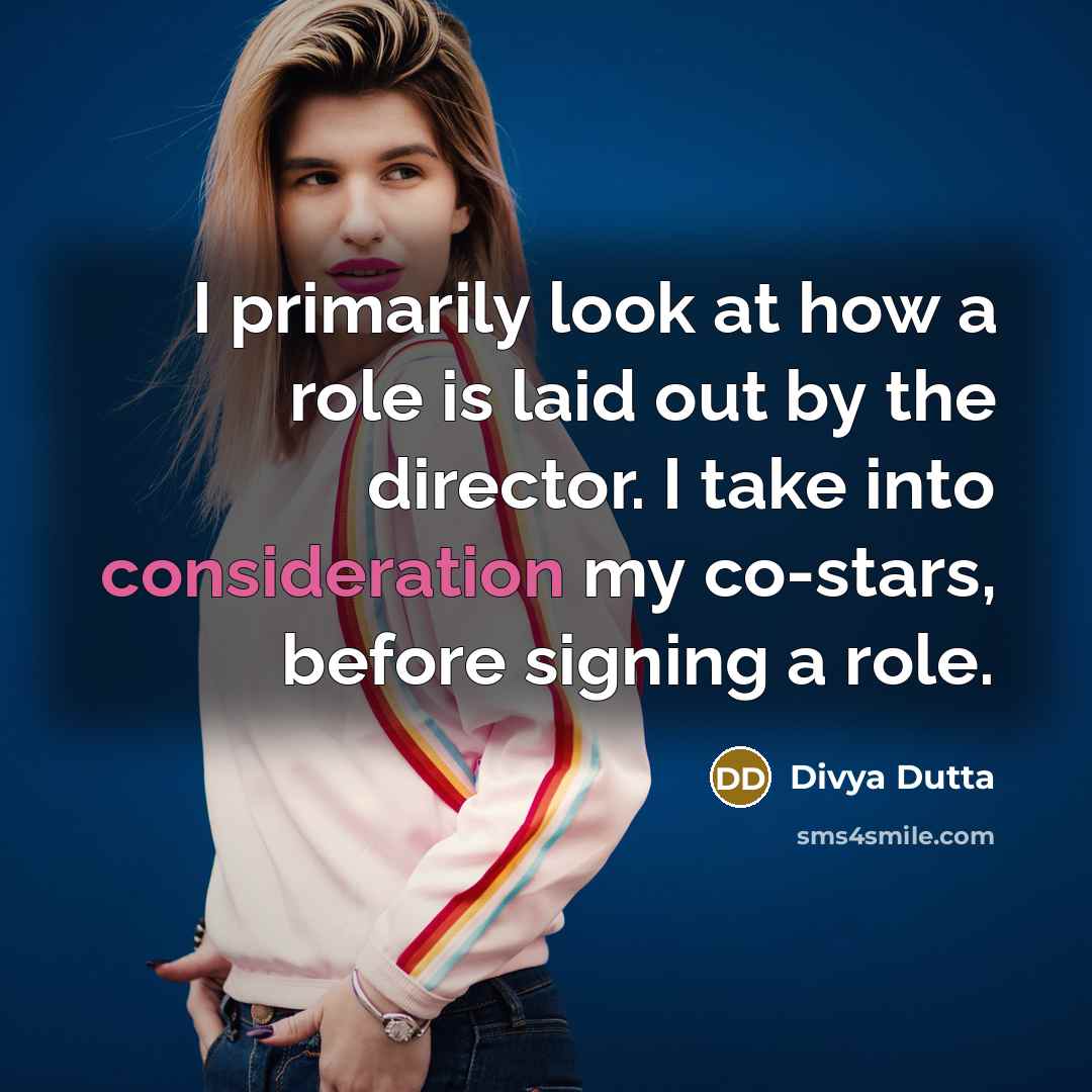 “I primarily look at how a role is laid out…” quote by Divya Dutta