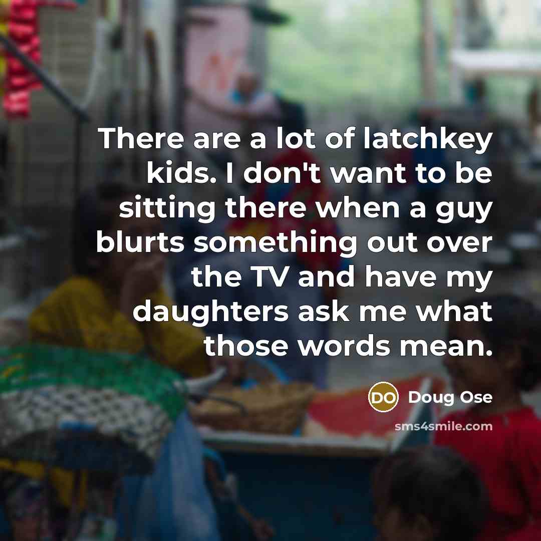 “There are a lot of latchkey kids. I don't want…” quote by Doug Ose