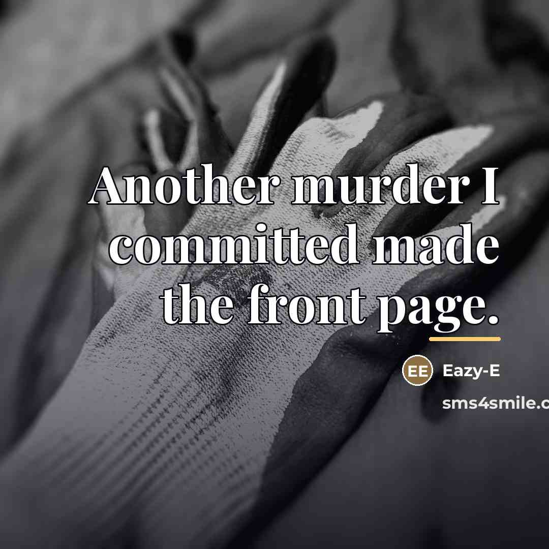 “Another murder I committed made the front page.…” quote by Eazy-E