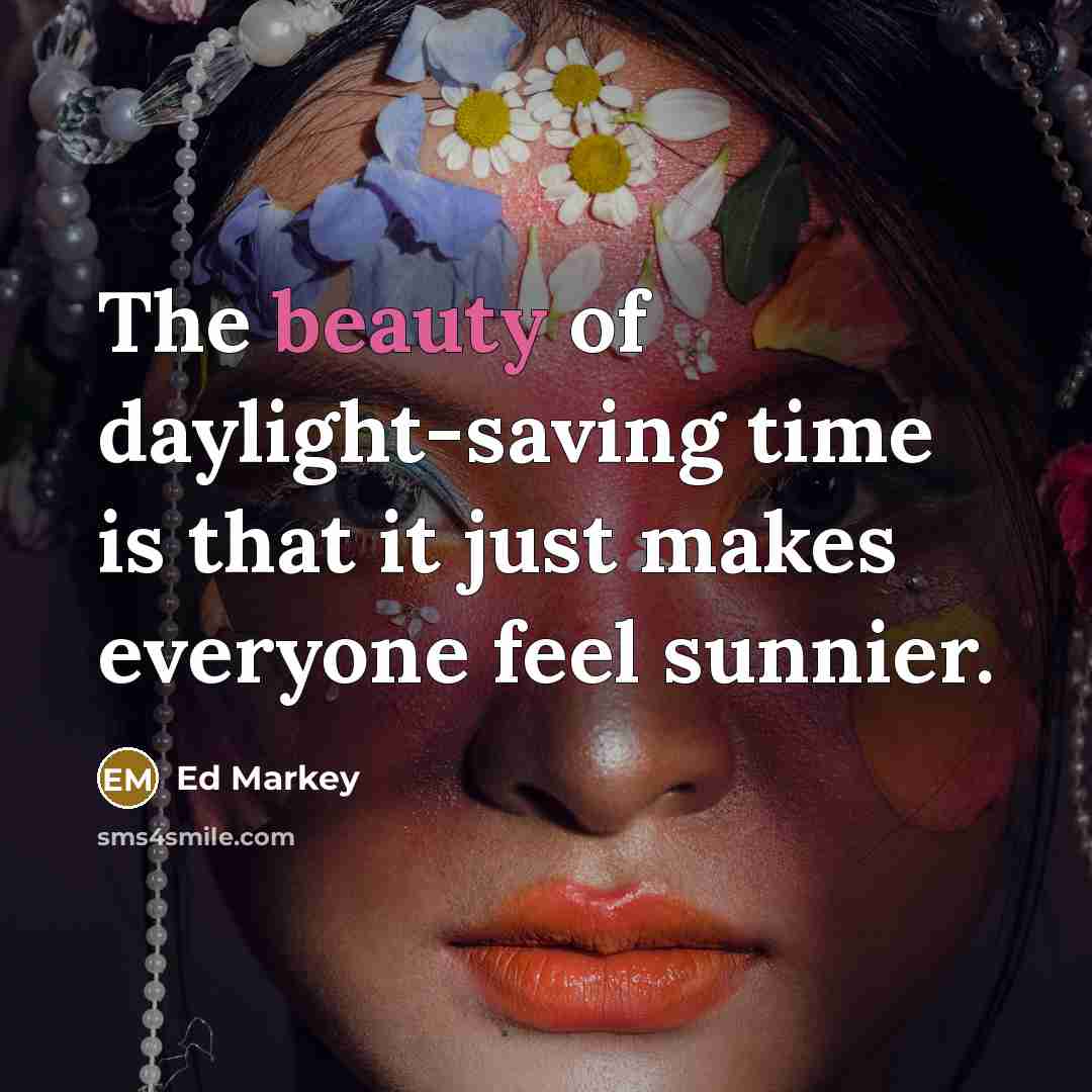 “The beauty of daylight-saving time is that it just makes…” quote by Ed Markey