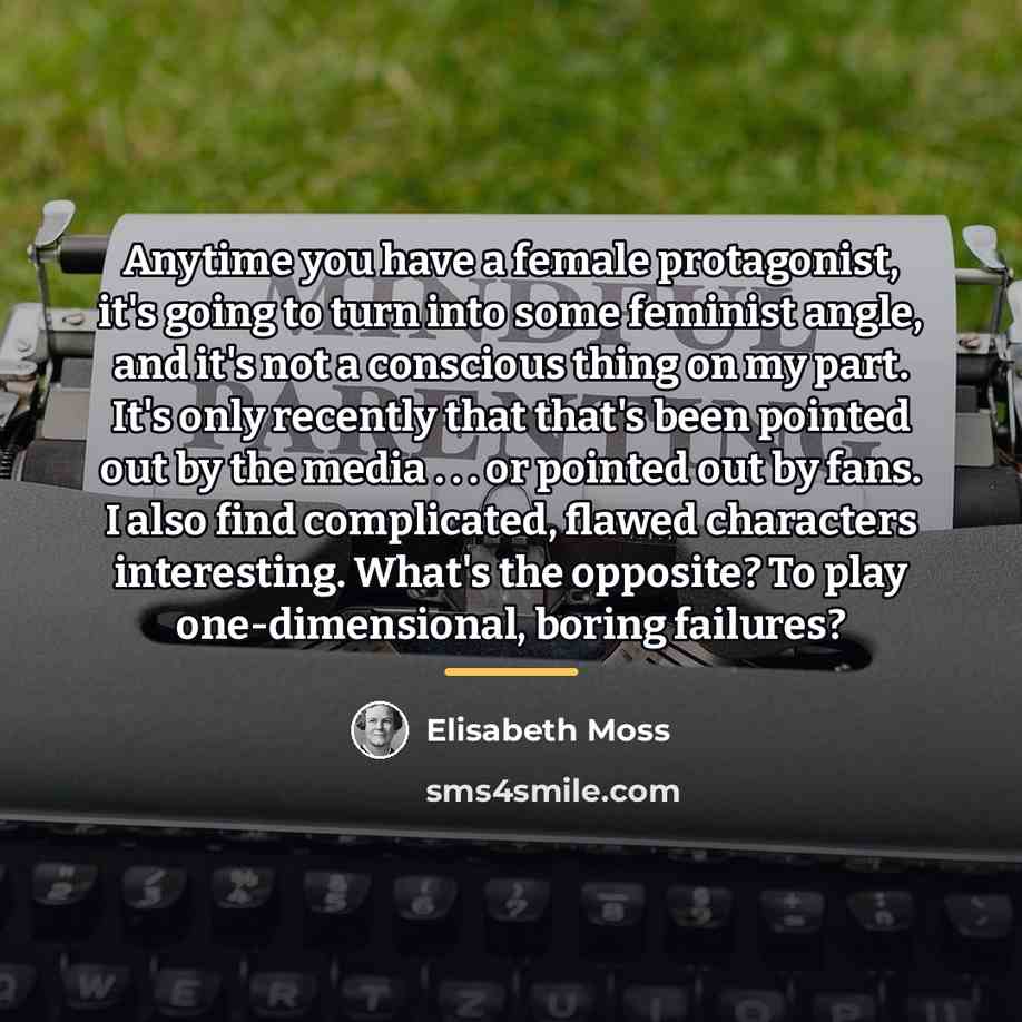 “Anytime you have a female protagonist, it's going to turn…” quote by Elisabeth Moss