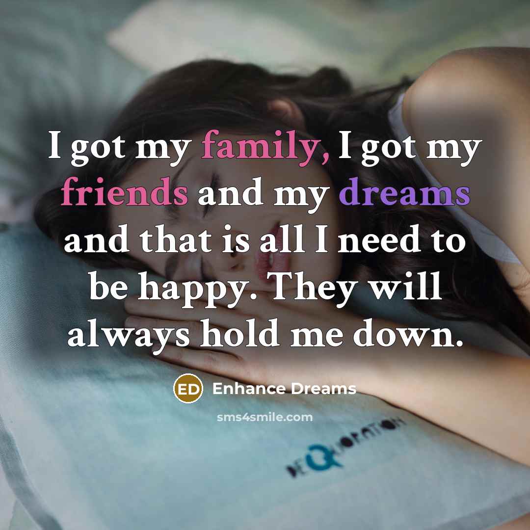 “I got my family, I got my friends and my…” quote by Enhance Dreams