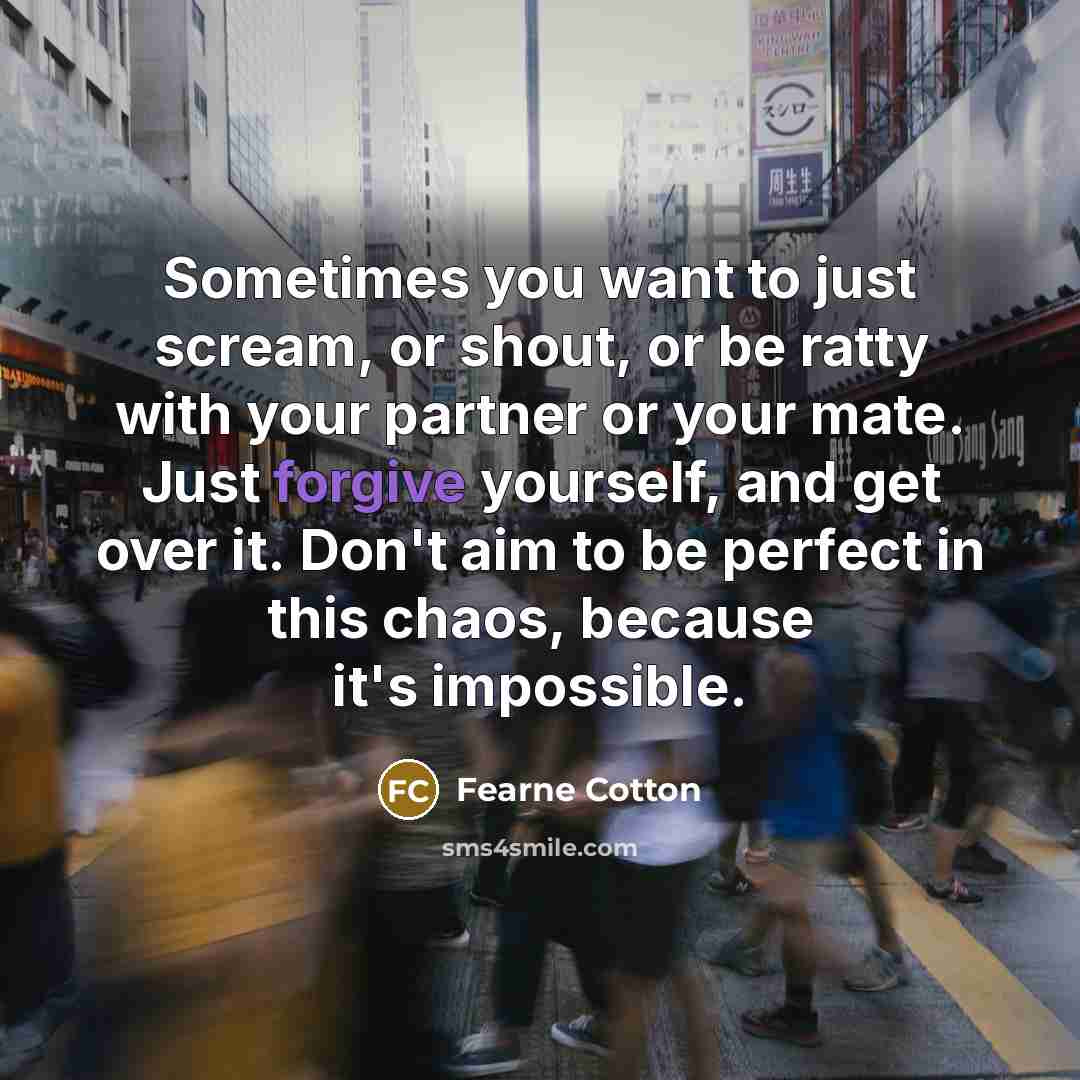 “Sometimes you want to just scream, or shout, or be…” quote by Fearne Cotton
