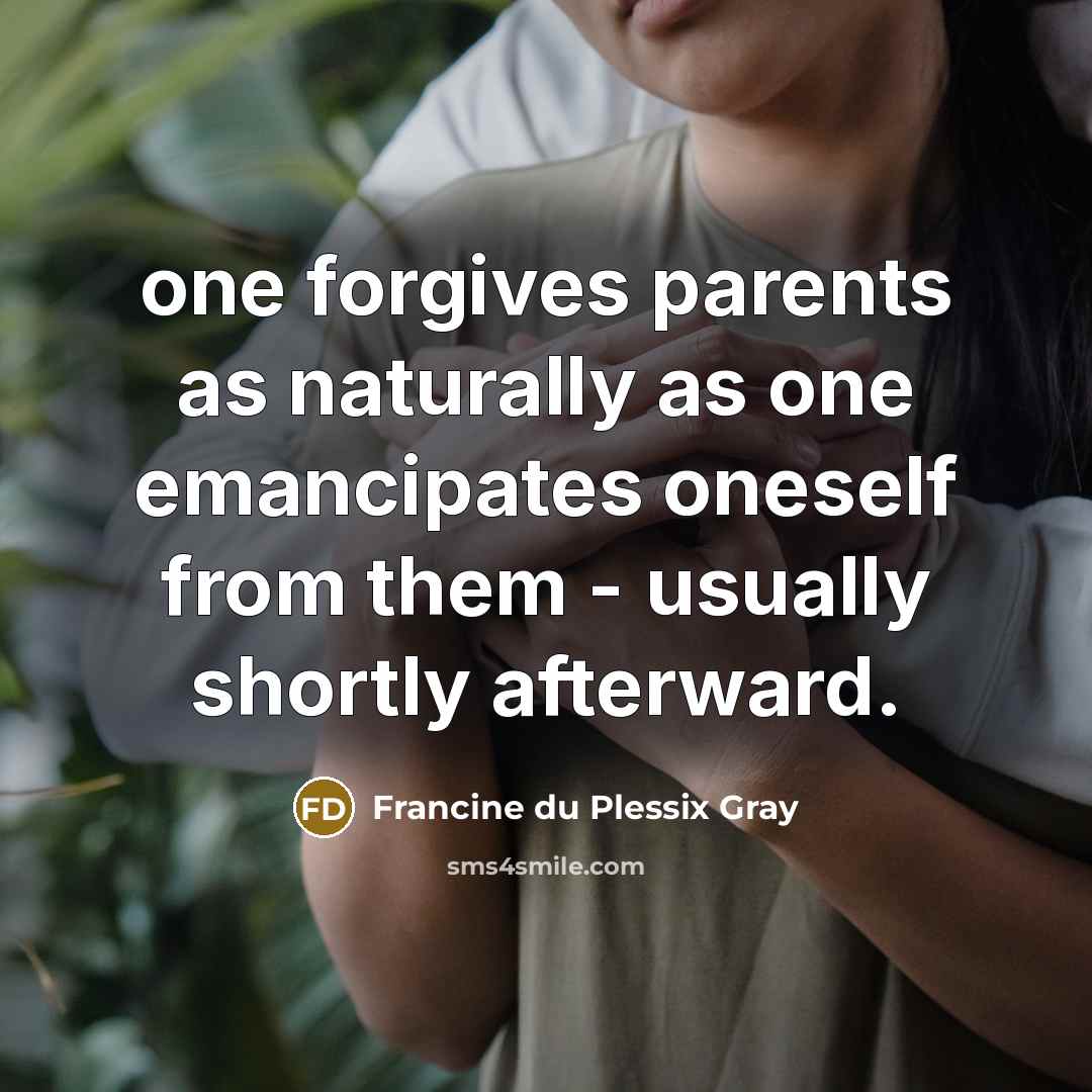 “one forgives parents as naturally as one emancipates oneself from…” quote by Francine du Plessix Gray