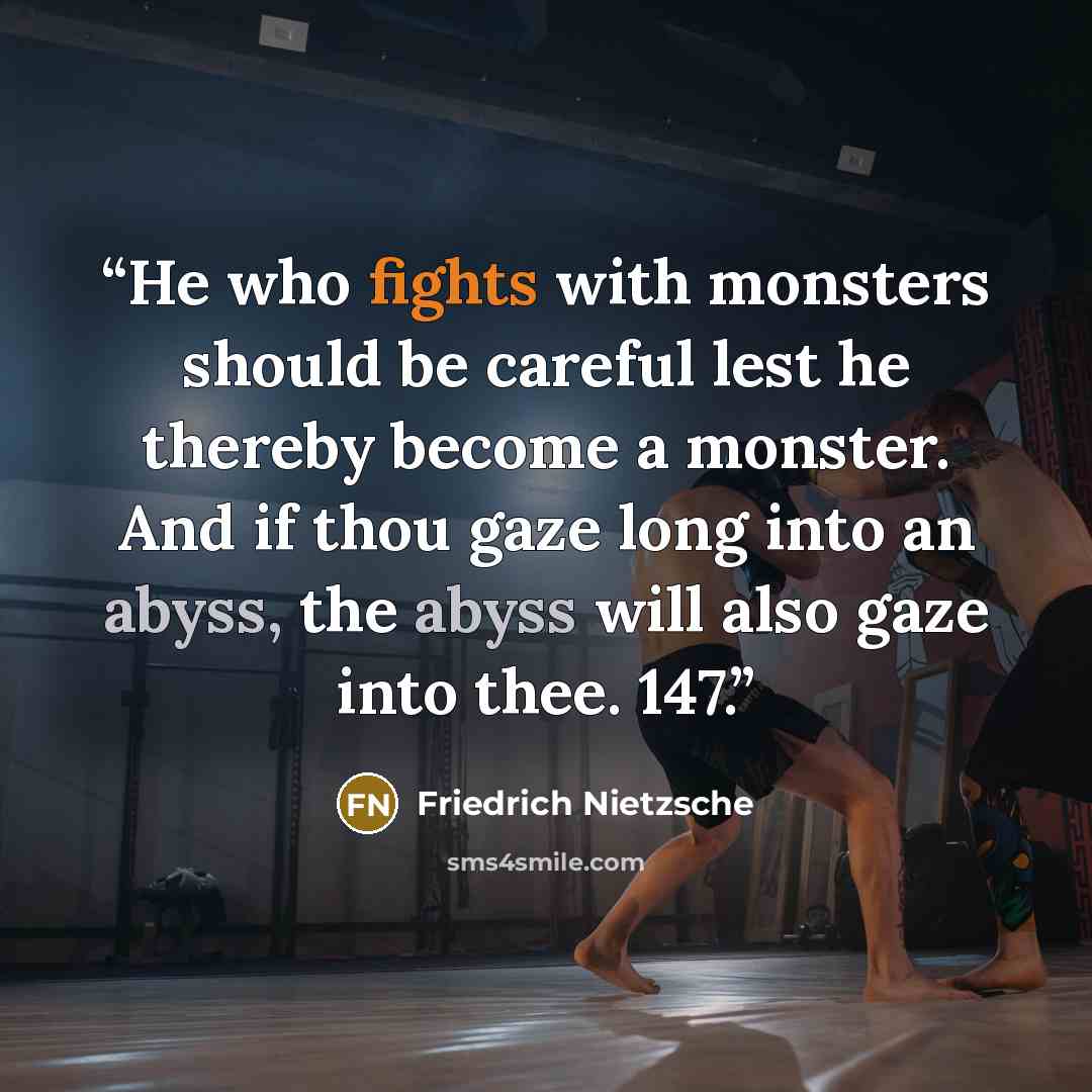 “He who fights with monsters should be careful lest he thereby become a monster. And if thou gaze long into an abyss, the abyss will also gaze into thee. 147.” quote by Friedrich Nietzsche
