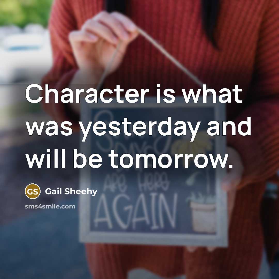 “Character is what was yesterday and will be tomorrow.…” quote by Gail Sheehy