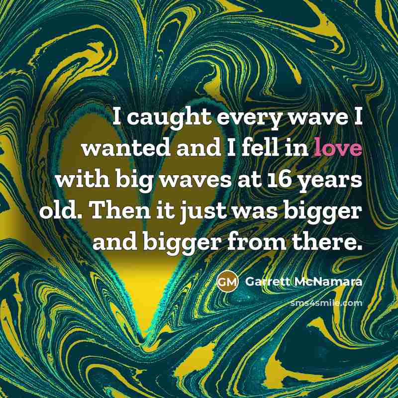 “I caught every wave I wanted and I fell in…” quote by Garrett McNamara