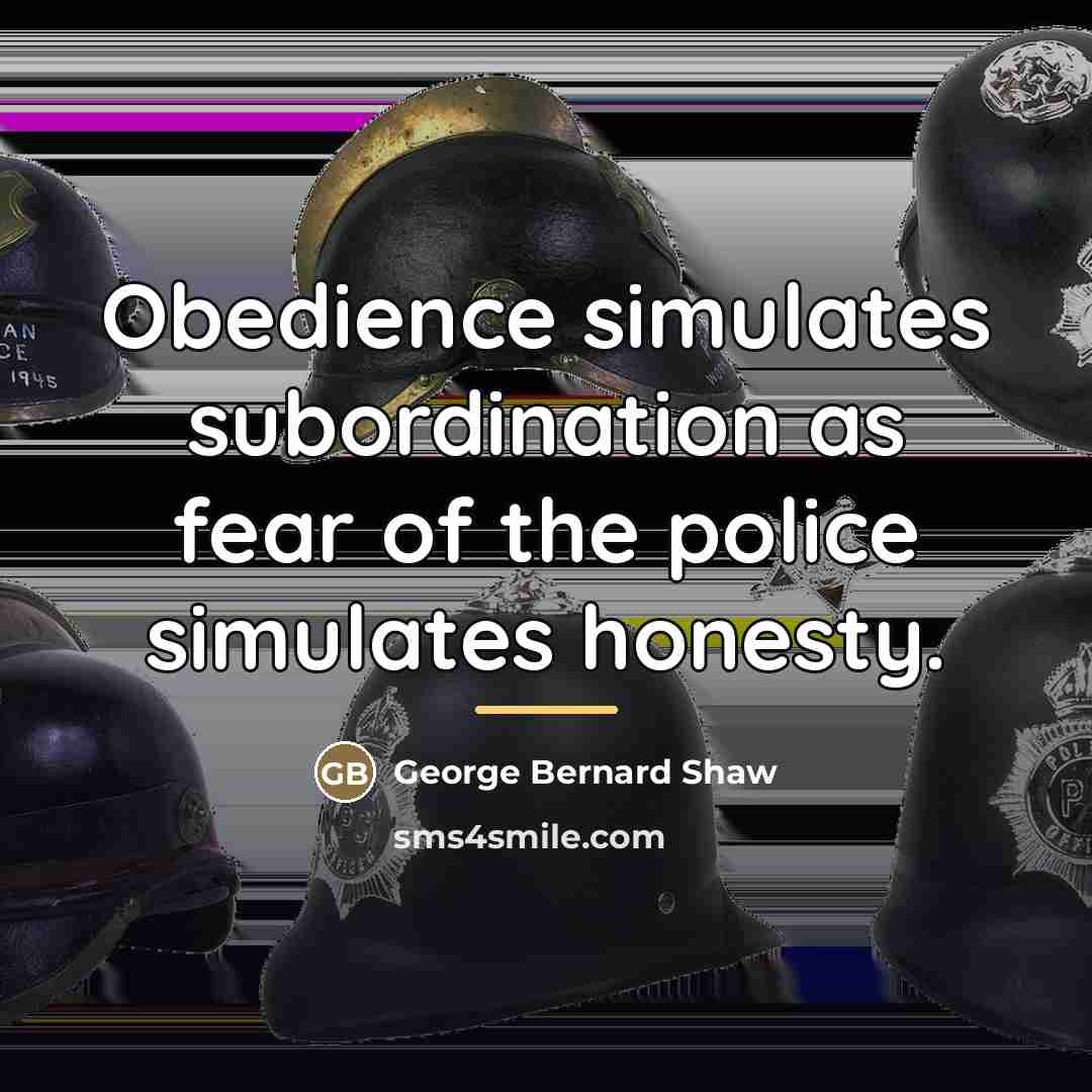 “Obedience simulates subordination as fear of the police simulates honesty.…” quote by George Bernard Shaw