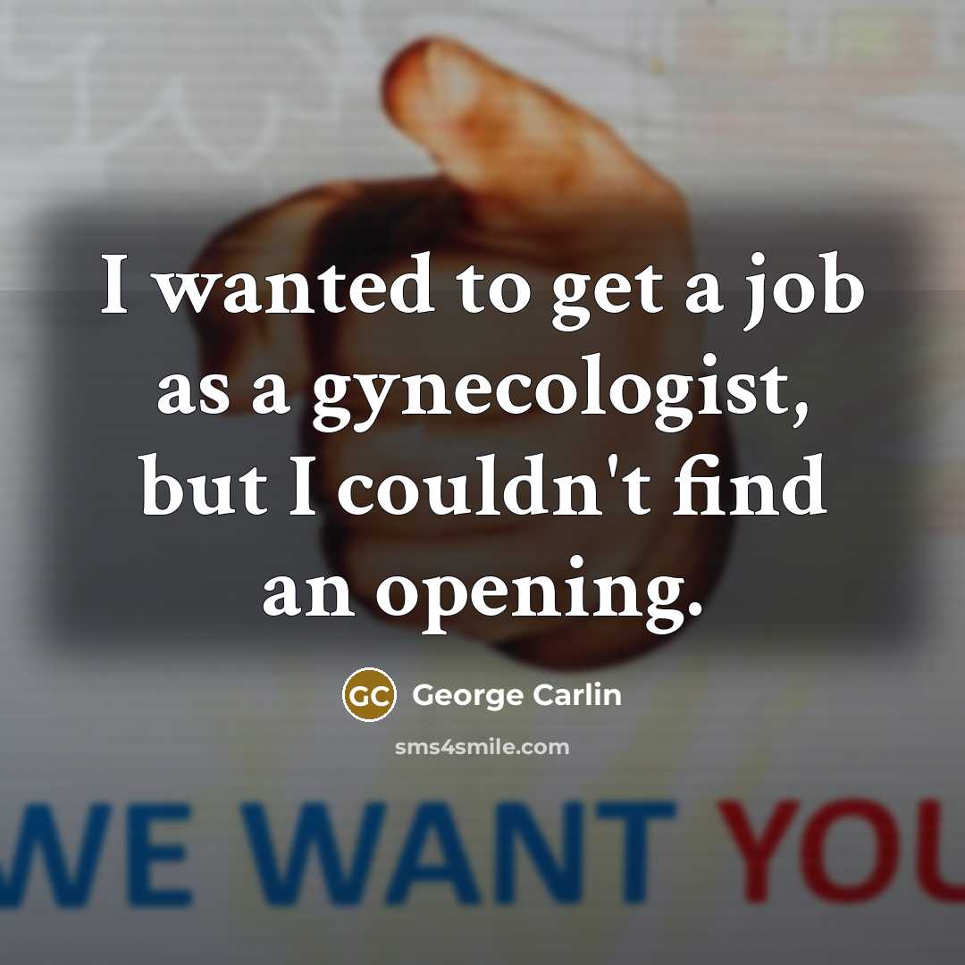 “I wanted to get a job as a gynecologist, but…” quote by George Carlin