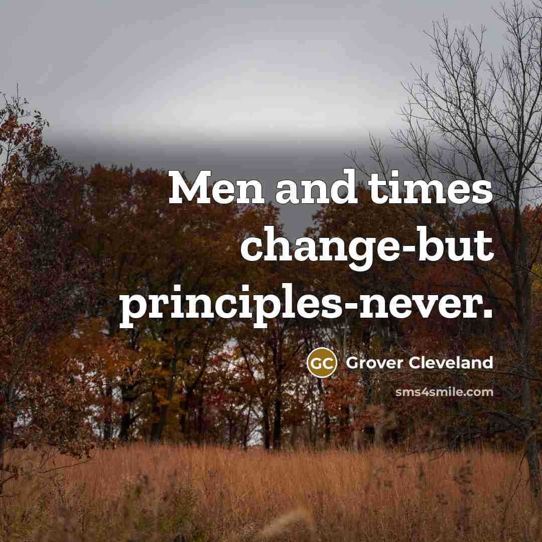 “Men and times change-but principles-never.” quote by Grover Cleveland