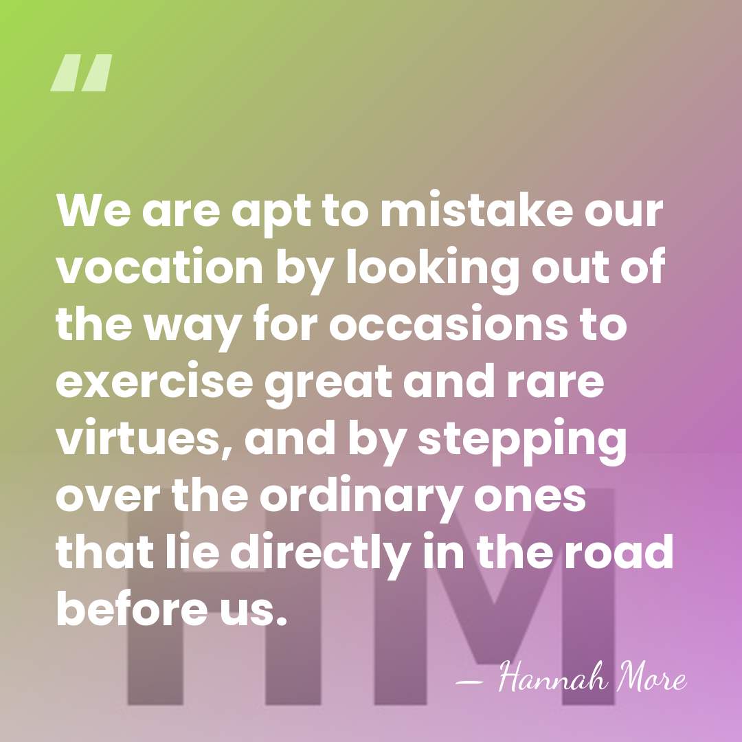 We are apt to mistake our vocation by looking out of the&hellip; - Hannah More