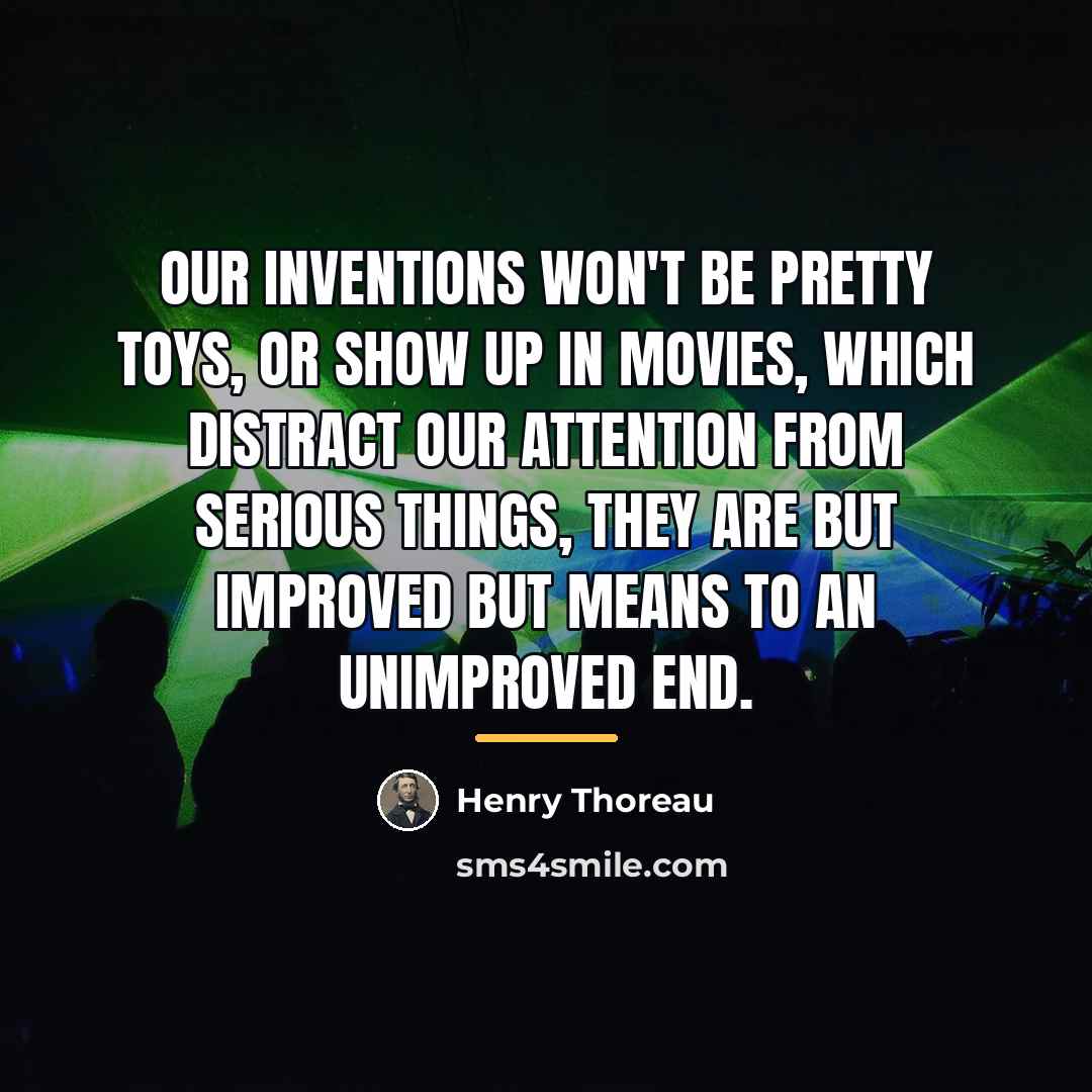 “Our inventions won't be pretty toys, or show up in…” quote by Henry Thoreau