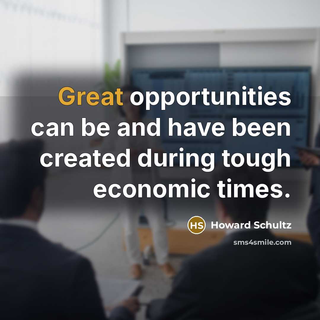 “Great opportunities can be and have been created during tough…” quote by Howard Schultz