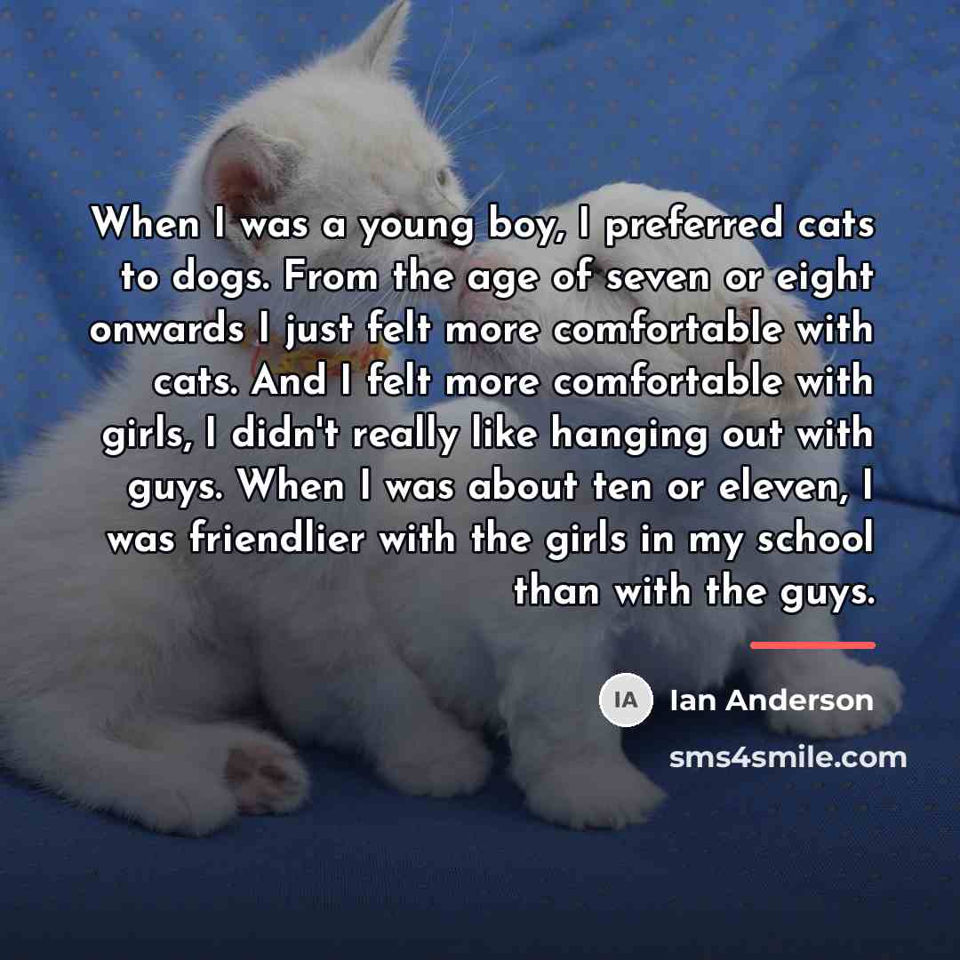 “When I was a young boy, I preferred cats to…” quote by Ian Anderson