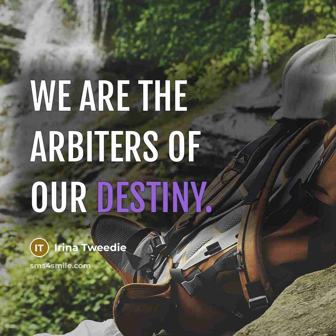“We are the arbiters of our destiny.…” quote by Irina Tweedie