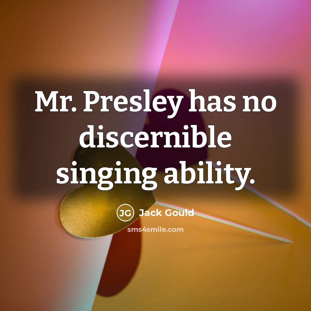 “Mr. Presley has no discernible singing ability.…” quote by Jack Gould
