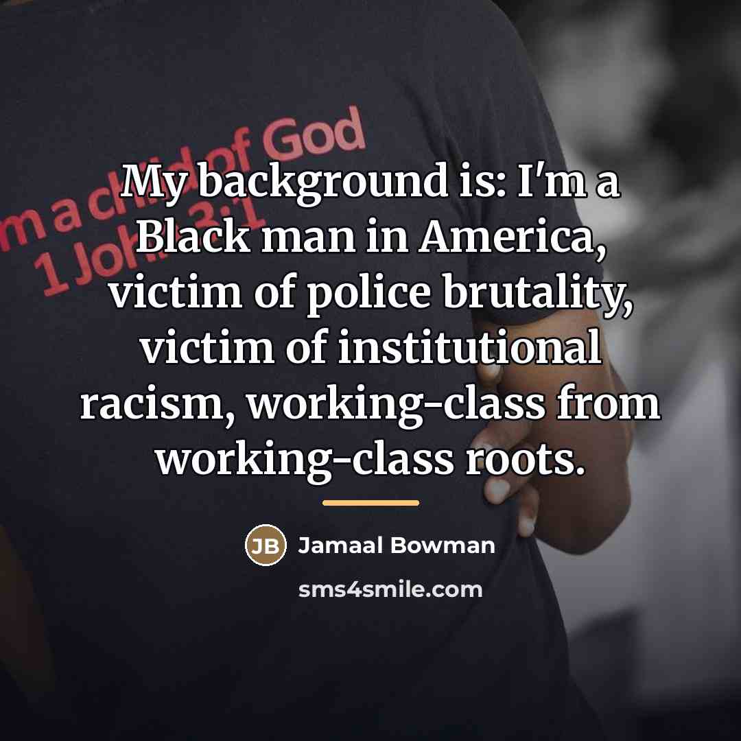 “My background is: I'm a Black man in America, victim…” quote by Jamaal Bowman