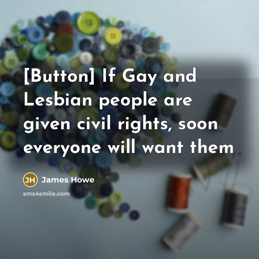 “[Button] If Gay and Lesbian people are given civil rights,…” quote by James Howe