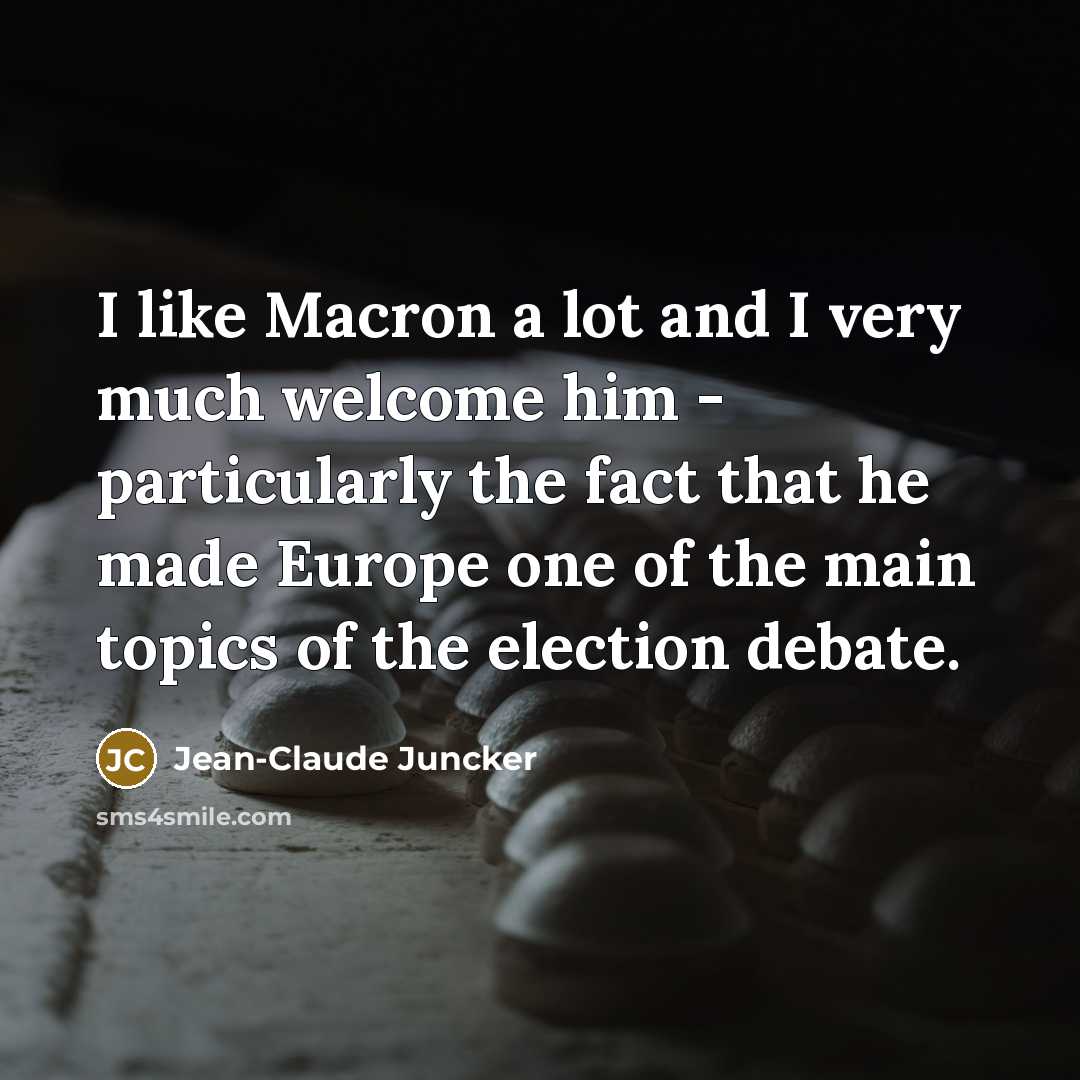 “I like Macron a lot and I very much welcome…” quote by Jean-Claude Juncker