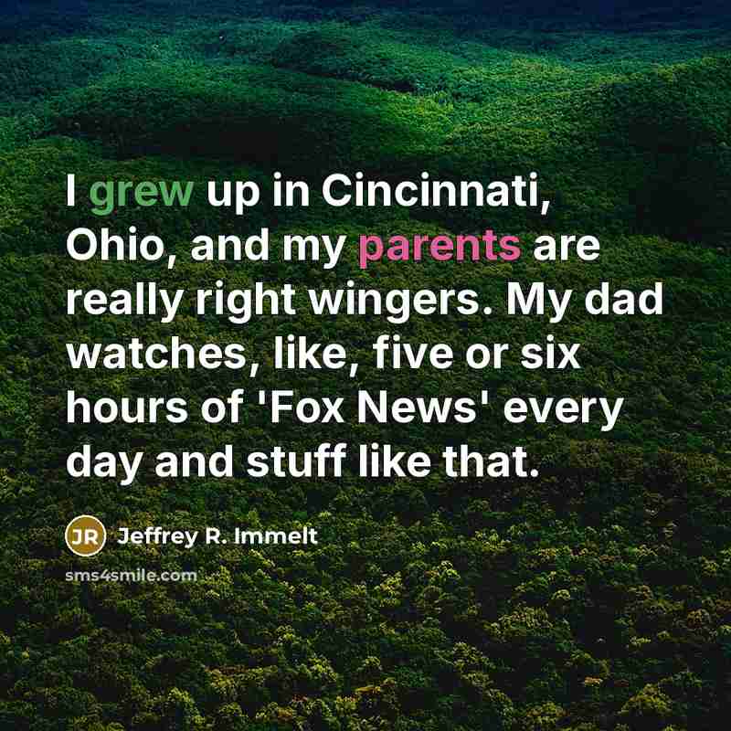 “I grew up in Cincinnati, Ohio, and my parents are…” quote by Jeffrey R. Immelt