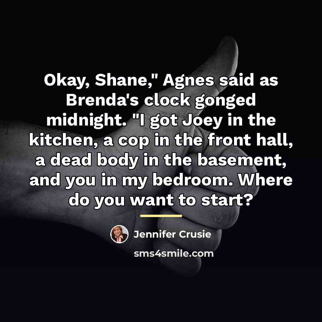 “Okay, Shane," Agnes said as Brenda's clock gonged midnight. "I…” quote by Jennifer Crusie
