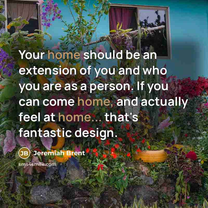 “Your home should be an extension of you and who…” quote by Jeremiah Brent