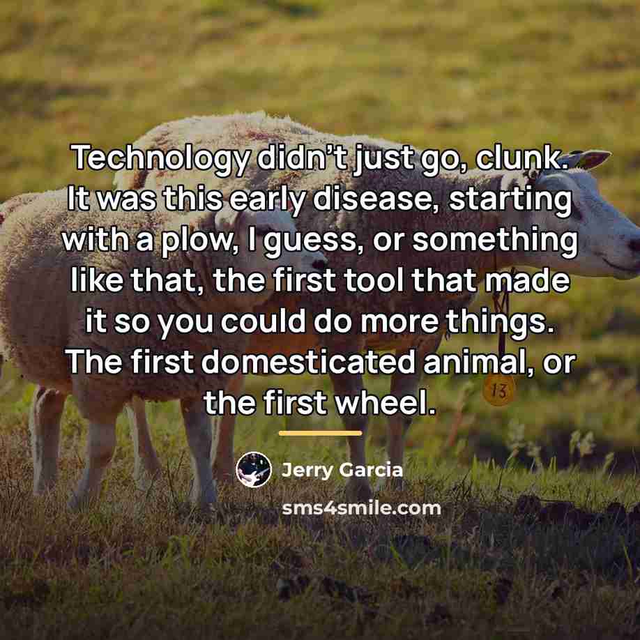“Technology didn't just go, clunk. It was this early disease,…” quote by Jerry Garcia