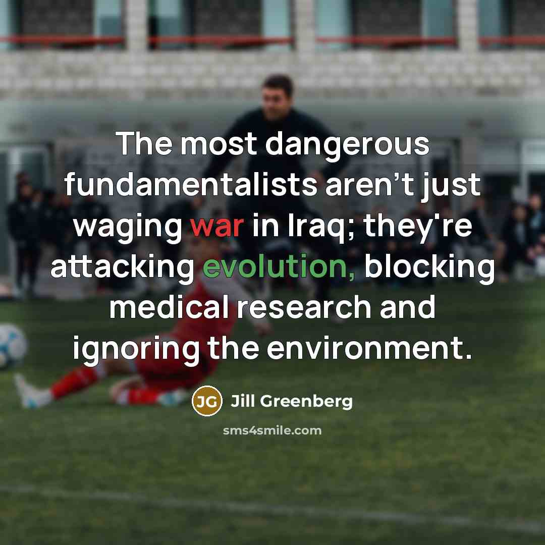 “The most dangerous fundamentalists aren't just waging war in Iraq;…” quote by Jill Greenberg