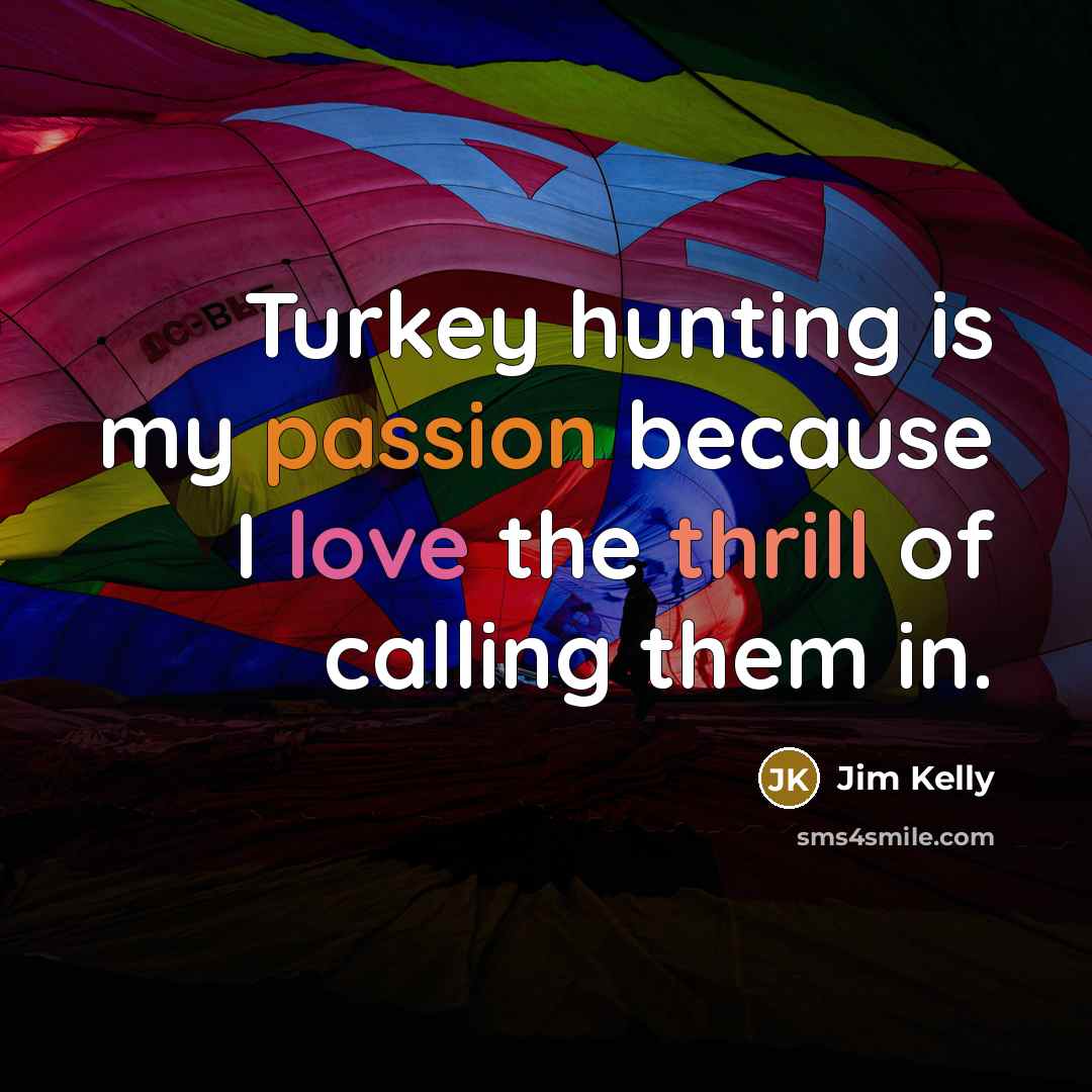 “Turkey hunting is my passion because I love the thrill…” quote by Jim Kelly