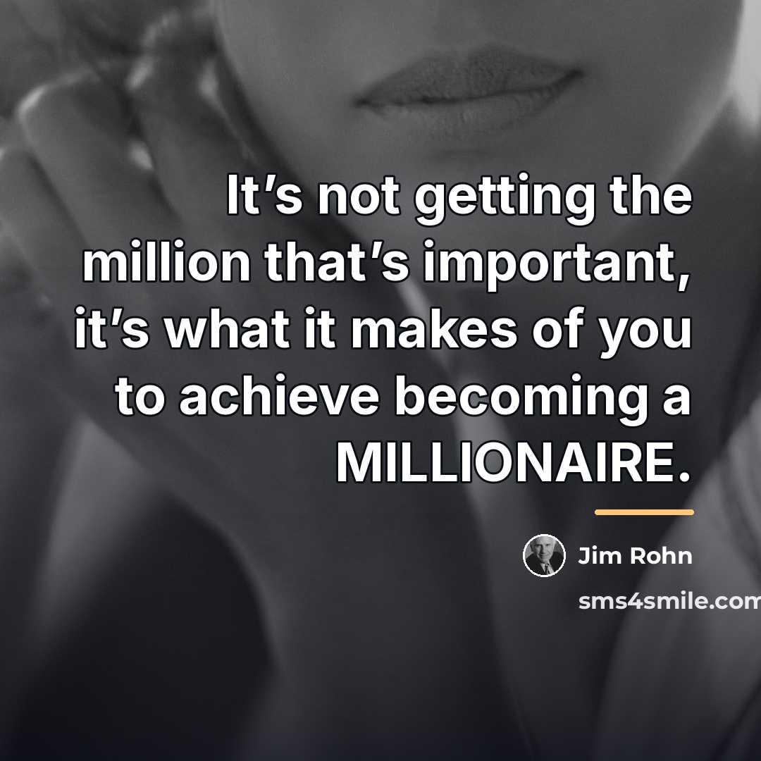 “It’s not getting the million that’s important, it’s what it…” quote by Jim Rohn
