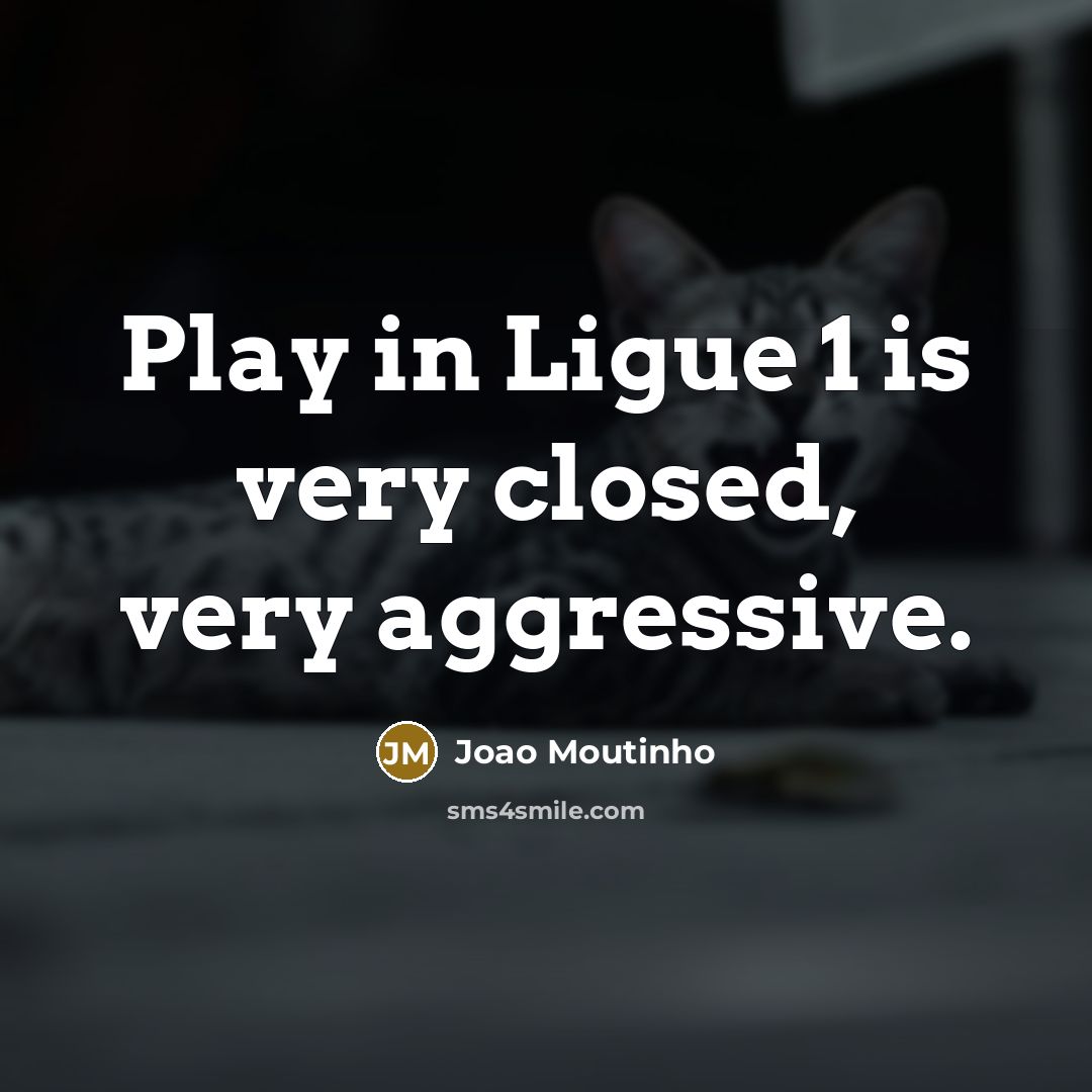 “Play in Ligue 1 is very closed, very aggressive.…” quote by Joao Moutinho