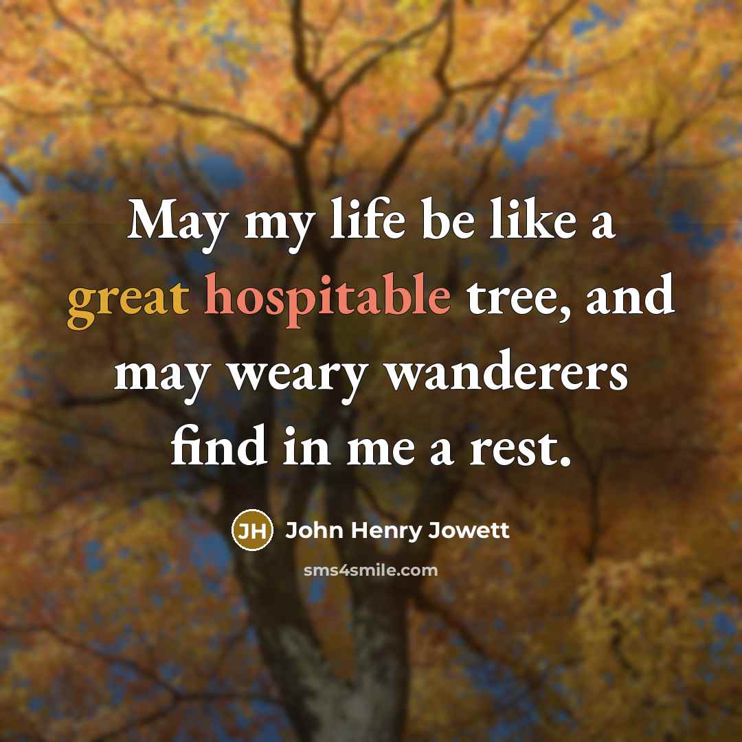 “May my life be like a great hospitable tree, and…” quote by John Henry Jowett