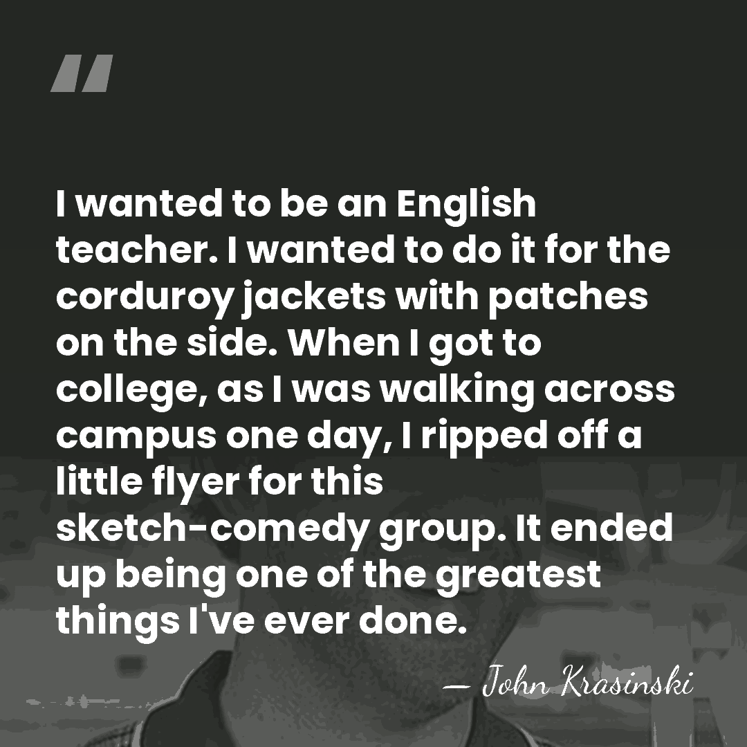 I wanted to be an English teacher. I wanted to do it&hellip; - John Krasinski