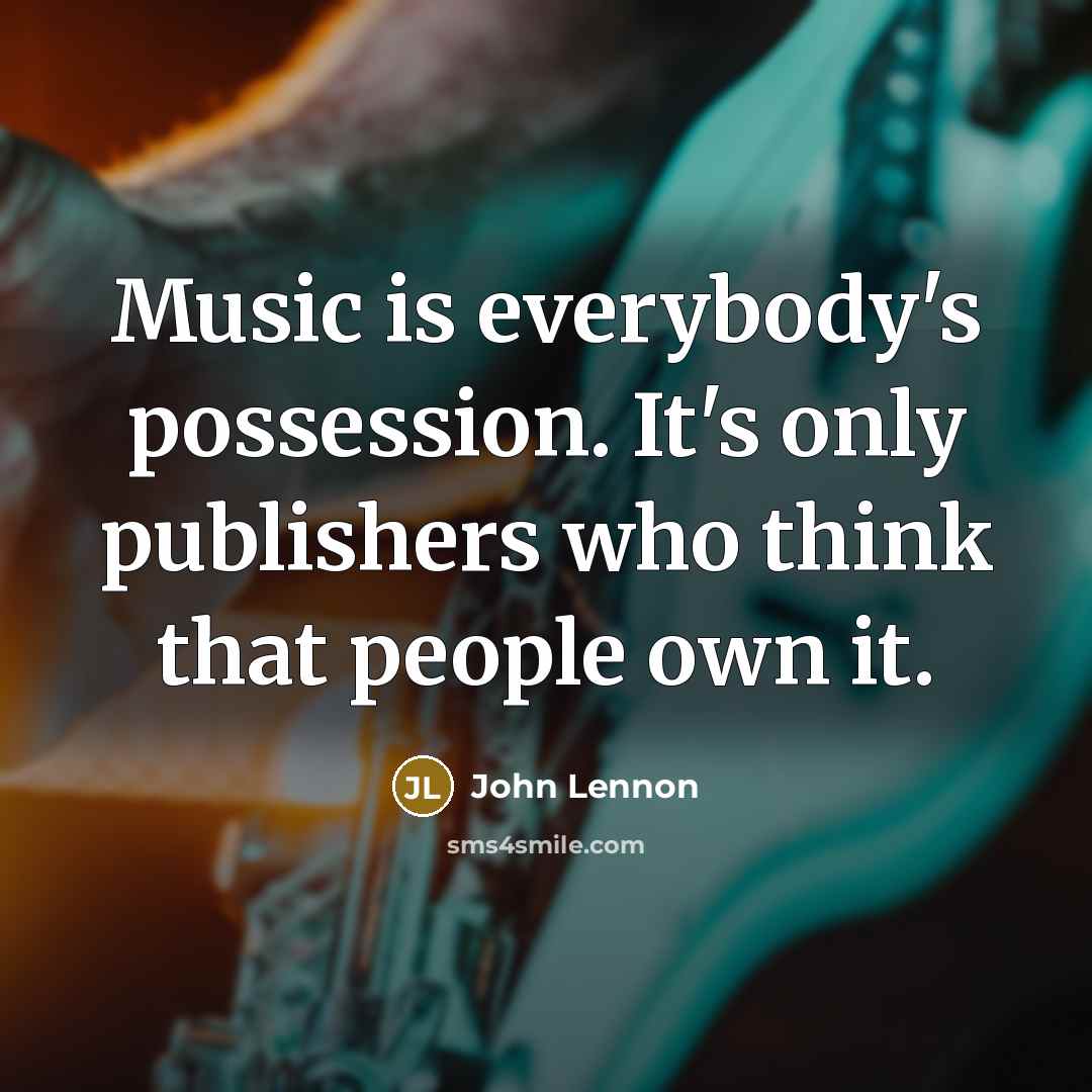 “Music is everybody's possession. It's only publishers who think that…” quote by John Lennon