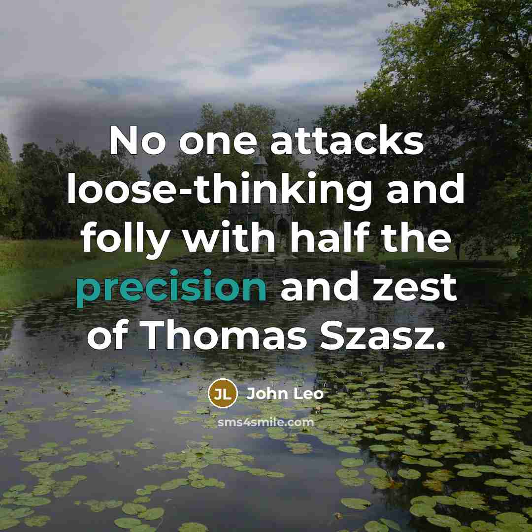 “No one attacks loose-thinking and folly with half the precision…” quote by John Leo
