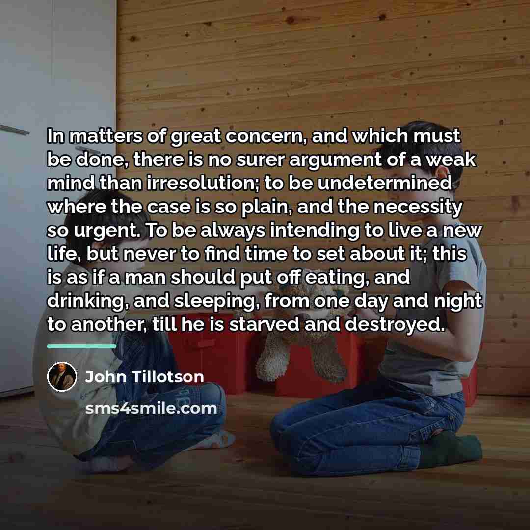“In matters of great concern, and which must be done,…” quote by John Tillotson