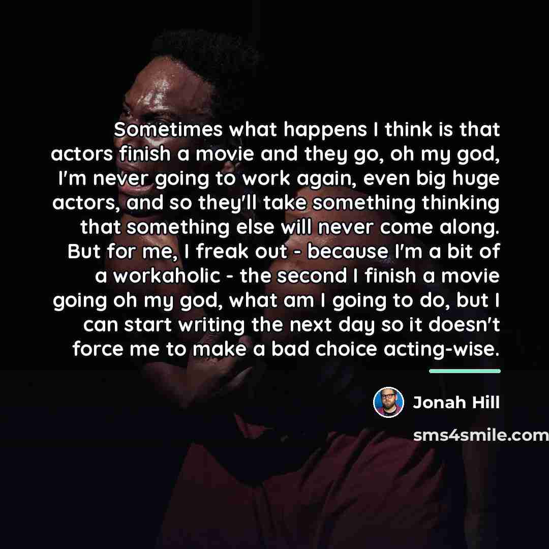 “Sometimes what happens I think is that actors finish a…” quote by Jonah Hill