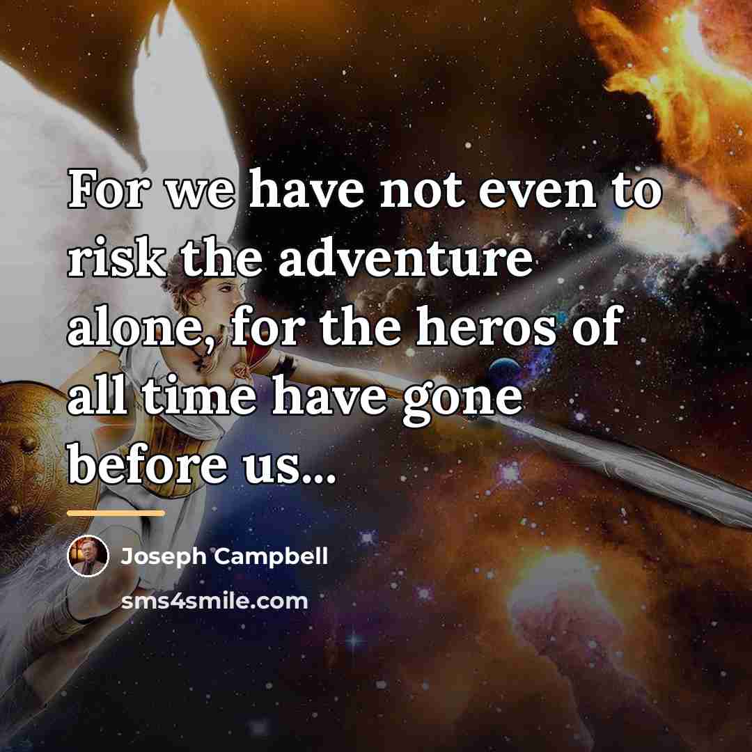 “For we have not even to risk the adventure alone,…” quote by Joseph Campbell