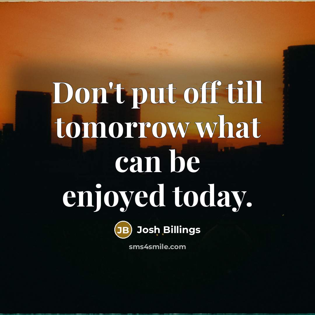 “Don't put off till tomorrow what can be enjoyed today.…” quote by Josh Billings