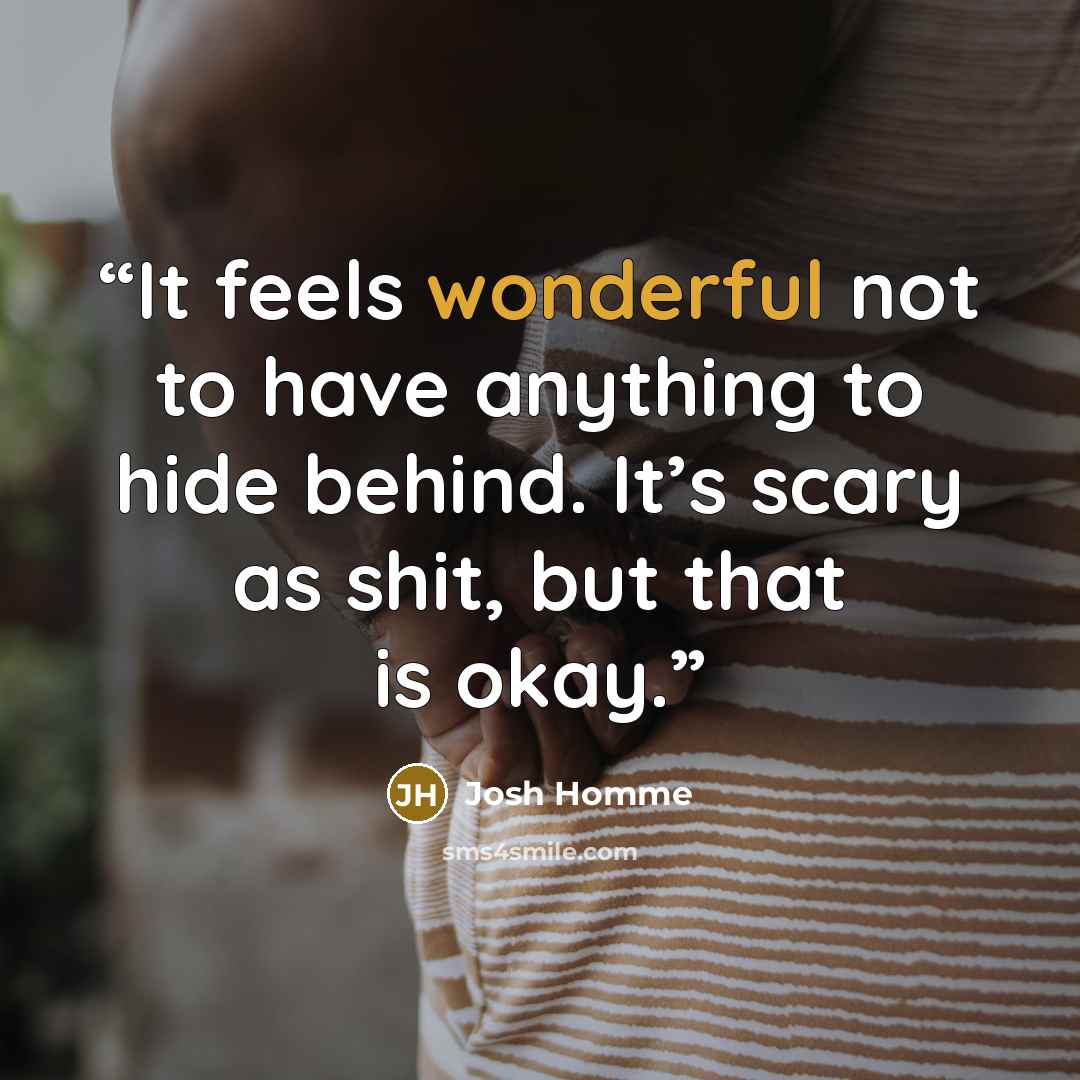 “It feels wonderful not to have anything to hide behind. It’s scary as shit, but that is okay.” quote by Josh Homme