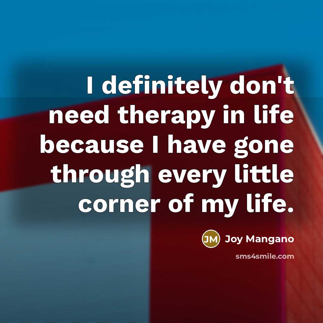 “I definitely don't need therapy in life because I have…” quote by Joy Mangano