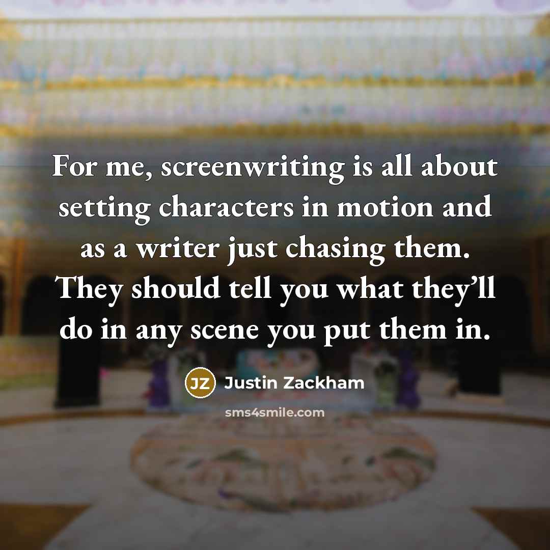 “For me, screenwriting is all about setting characters in motion…” quote by Justin Zackham