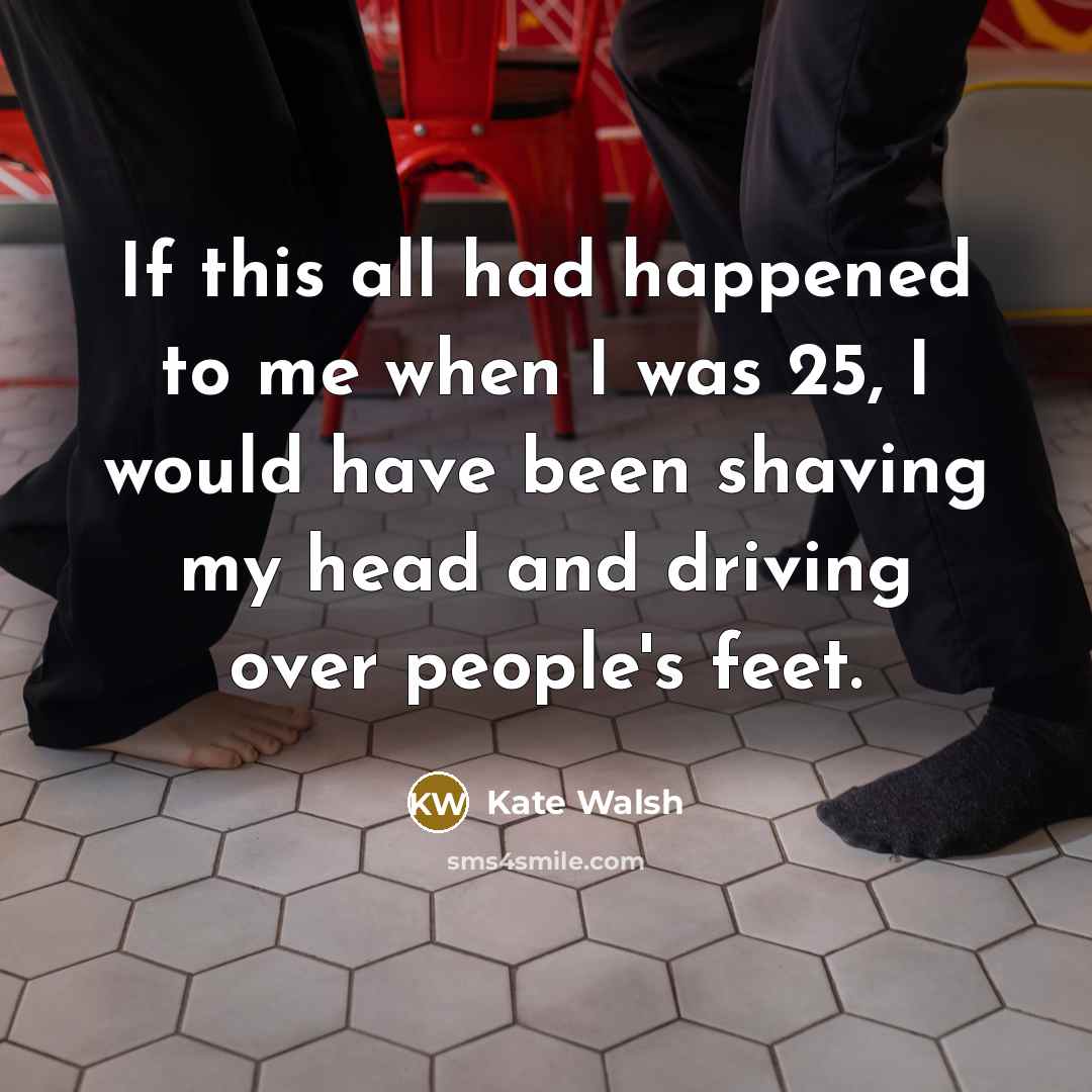 “If this all had happened to me when I was…” quote by Kate Walsh