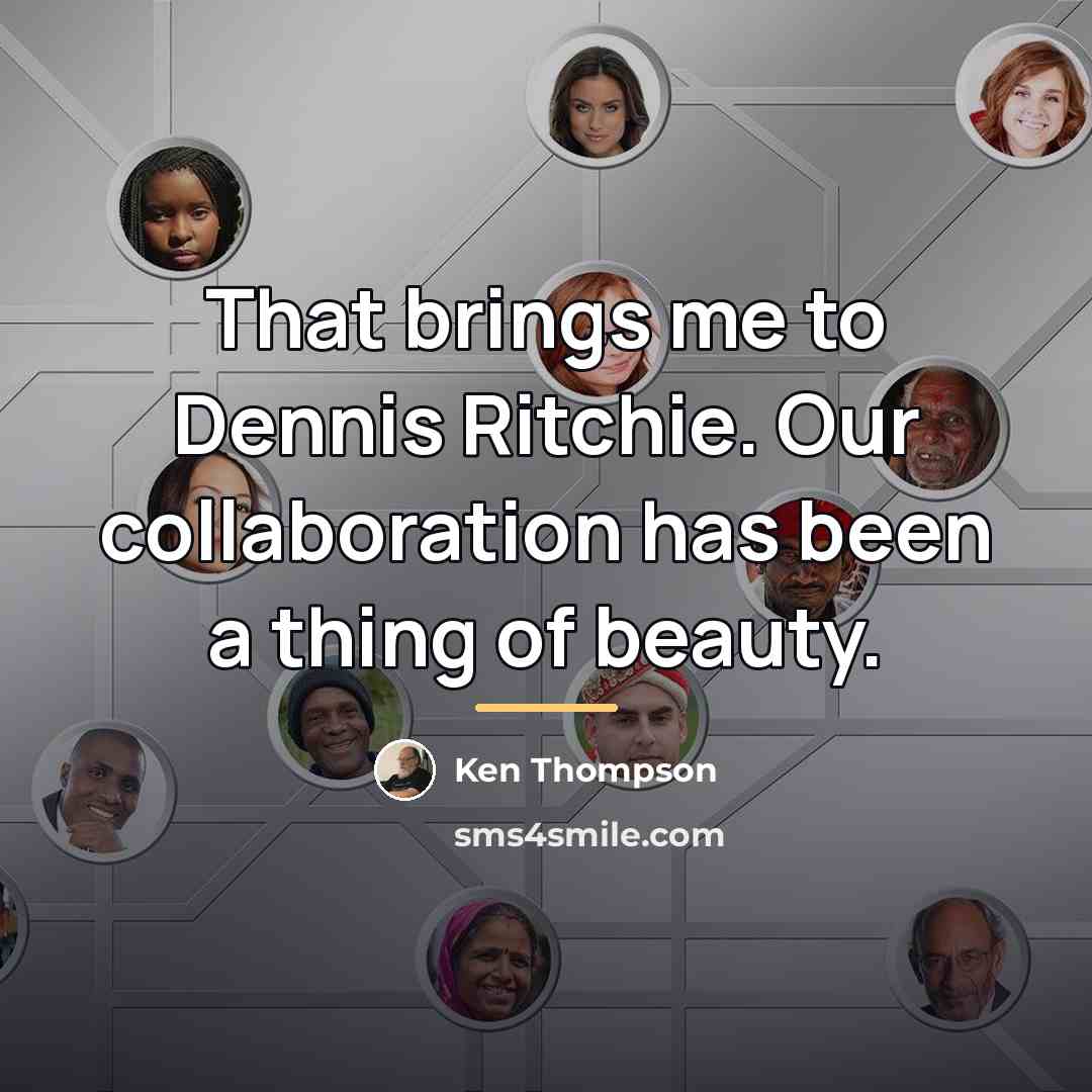 “That brings me to Dennis Ritchie. Our collaboration has been…” quote by Ken Thompson