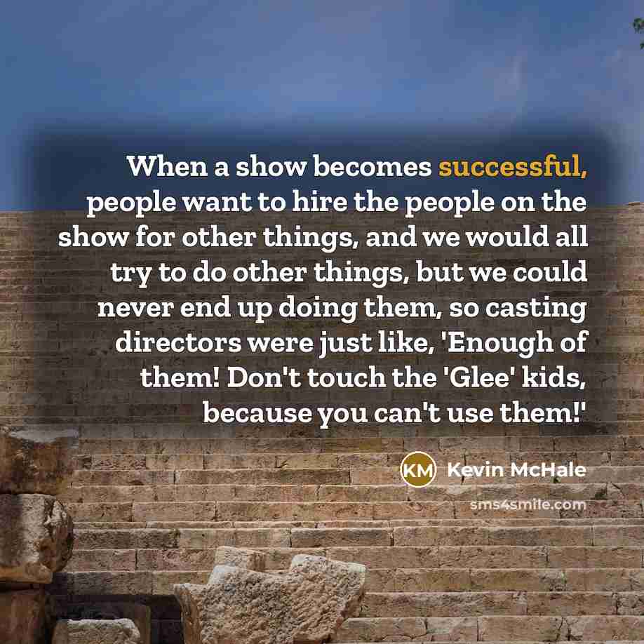 “When a show becomes successful, people want to hire the…” quote by Kevin McHale