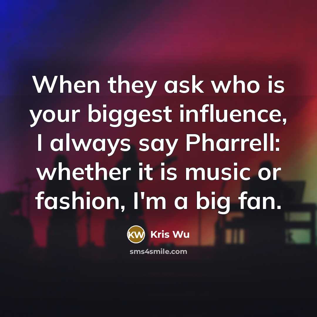 “When they ask who is your biggest influence, I always…” quote by Kris Wu