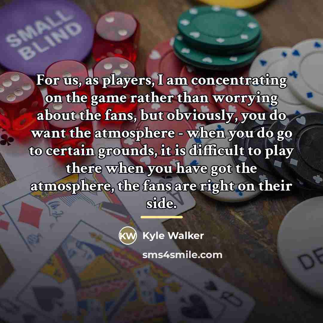 “For us, as players, I am concentrating on the game…” quote by Kyle Walker