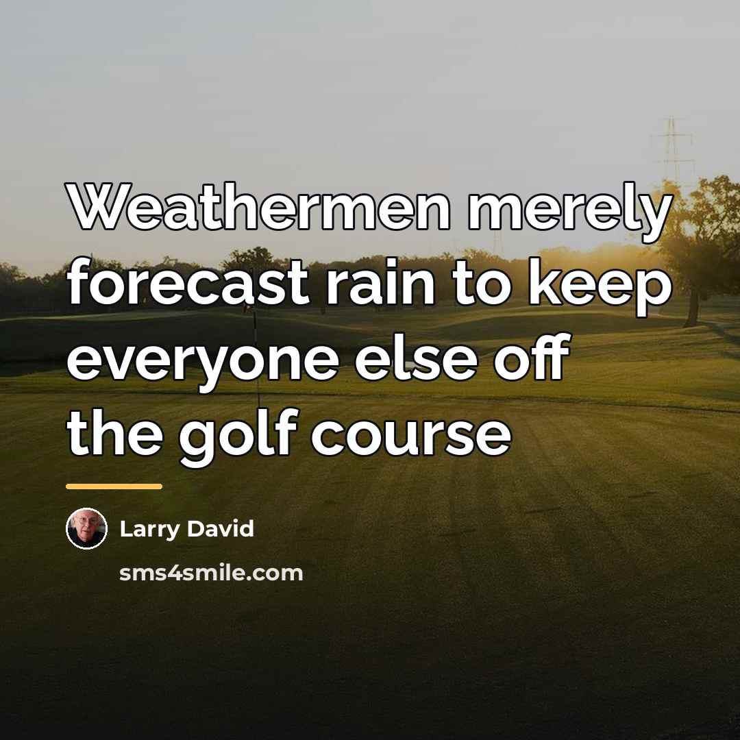 “Weathermen merely forecast rain to keep everyone else off the…” quote by Larry David