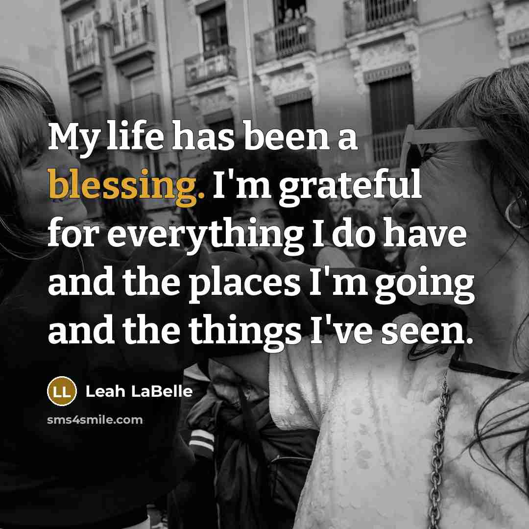 “My life has been a blessing. I'm grateful for everything…” quote by Leah LaBelle